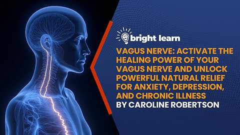 BrightLearn - Vagus Nerve: Activate the Healing Power of Your Vagus Nerve and Unlock Powerful Natural Relief for Anxiety, Depression, and Chronic Illness by Caroline Robertson