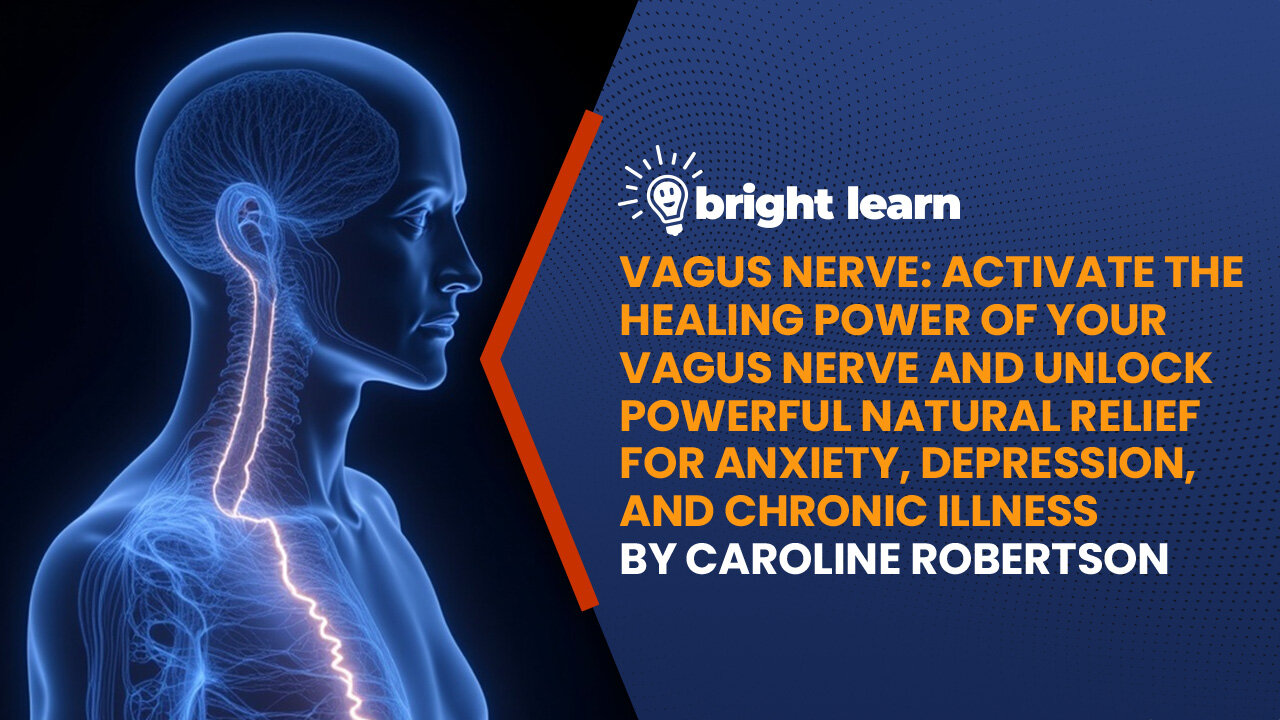 BrightLearn - Vagus Nerve: Activate the Healing Power of Your Vagus Nerve and Unlock Powerful Natural Relief for Anxiety, Depression, and Chronic Illness by Caroline Robertson