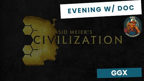 Civ VI | GGX | Evenings w/ Doc