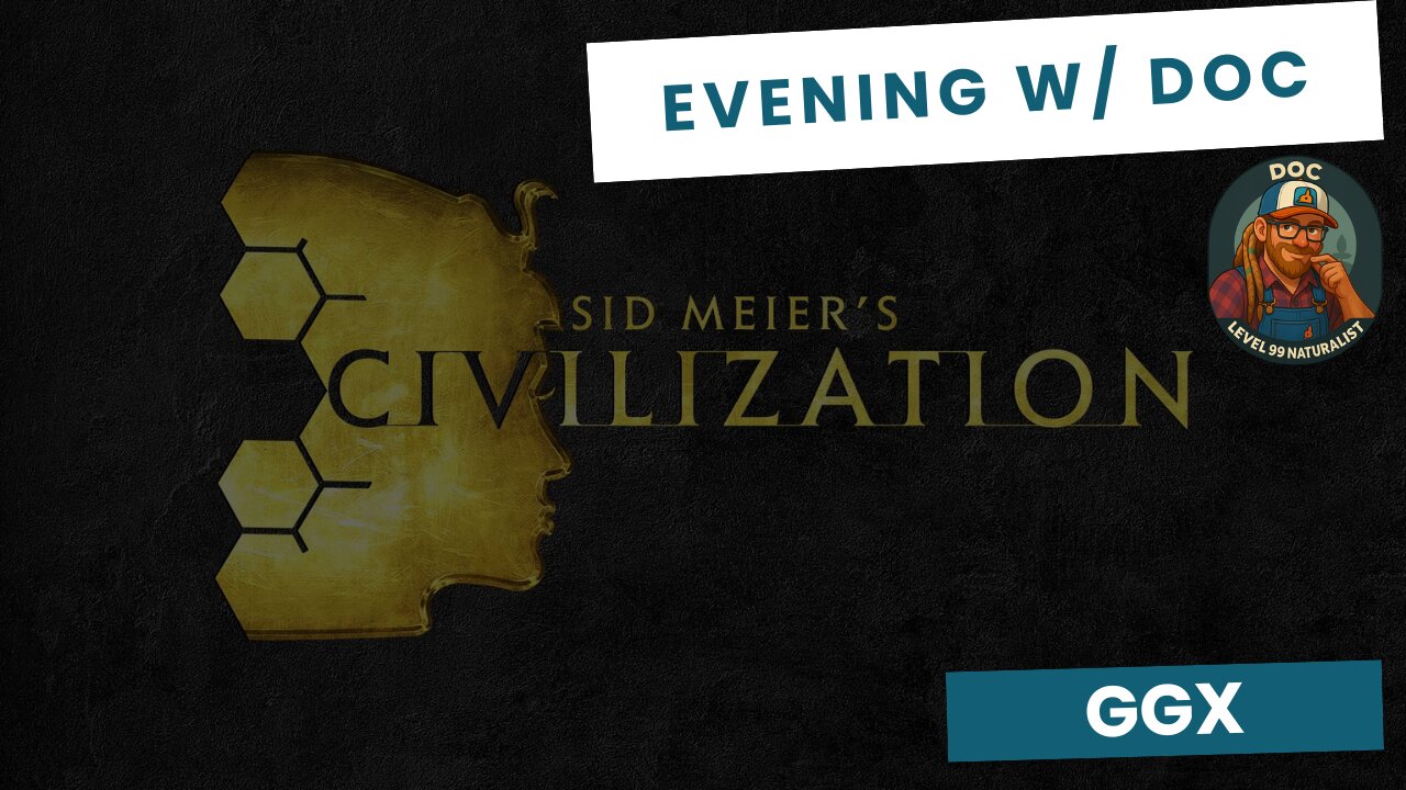 Civ VI | GGX | Evenings w/ Doc