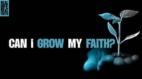 Can I Grow My Faith? | Real Life, Real Faith