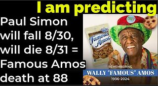 I am predicting: Paul Simon will fall 8/30, will die 8/31 = Famous Amos death at 88.
