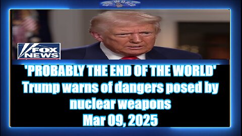 'PROBABLY THE END OF THE WORLD' Trump warns of dangers posed by nuclear weapons