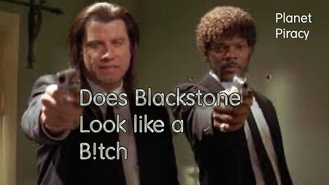 Planet Piracy 200: Does Blackstone look like a B!tch