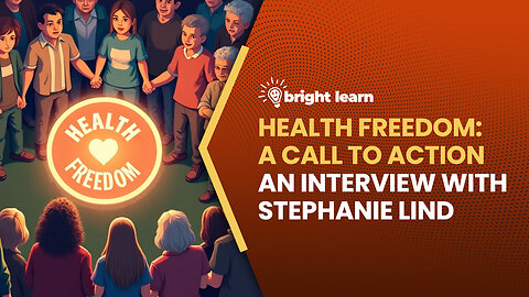 BrightLearn - Health Freedom: A Call to Action, an interview with Stephanie Lind