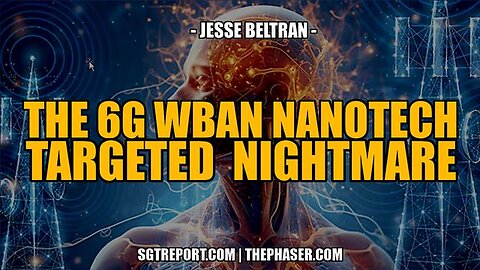 THE 6G WBAN NANOTECH TARGETED NIGHTMARE -- Jesse Beltran