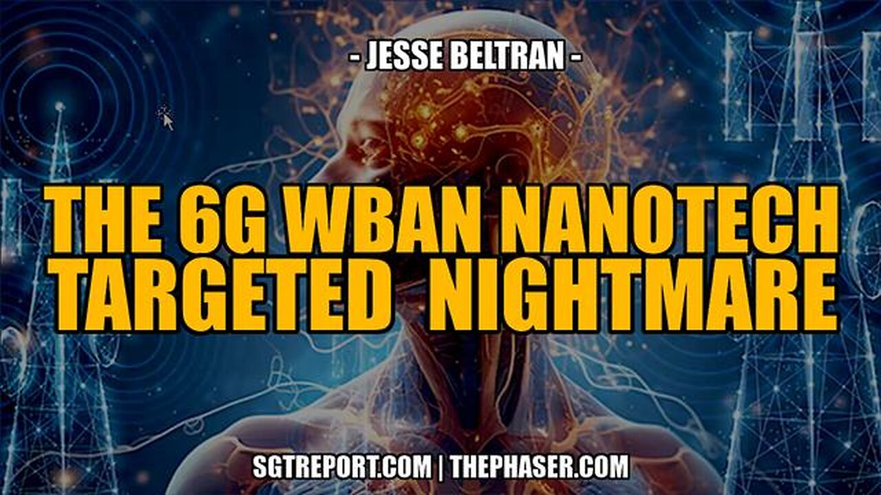 THE 6G WBAN NANOTECH TARGETED NIGHTMARE -- Jesse Beltran