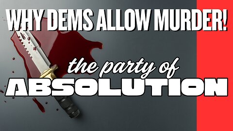 Why Democrats Allow Murder! The Party Of Absolution!