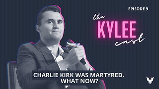 'The Kylee Cast' With Kylee Griswold, Ep. 9: Charlie Kirk Was Martyred. What Now?