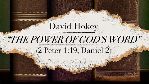 "The Power of God's Word" (2 Peter 1:19; Daniel 2) - David Hokey