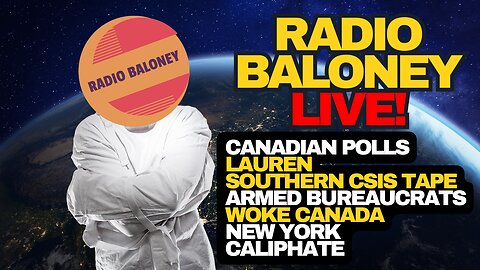 Radio Baloney Live! Lauren Southern CSIS Tape, Woke Canada, Poilievre Tied In Polls
