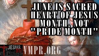 05 Jun 25, Jesus 911: June Is Sacred Heart of Jesus Month, Not "Pride Month"
