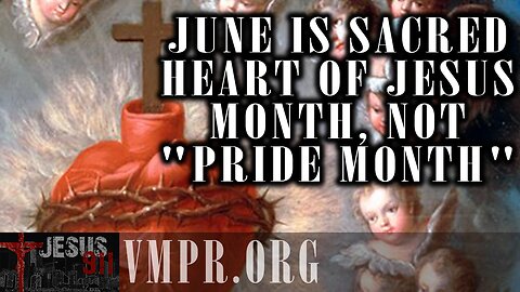 05 Jun 25, Jesus 911: June Is Sacred Heart of Jesus Month, Not "Pride Month"