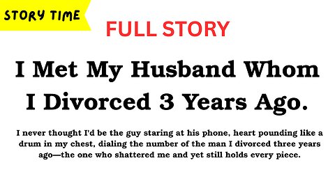 I Met My Husband Whom I Divorced 3 Years Ago. [FULL STORY]