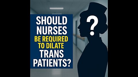 Should Nurses Be Required to Dilate Trans Patients?