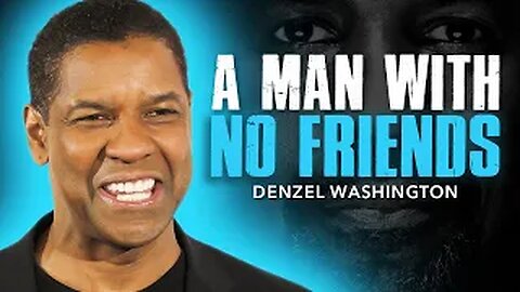 A Man With No Friends.. Denzel Washington Motivation