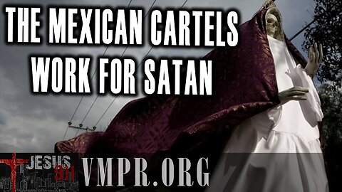 23 May 25, Jesus 911: The Mexican Cartels Work for Satan