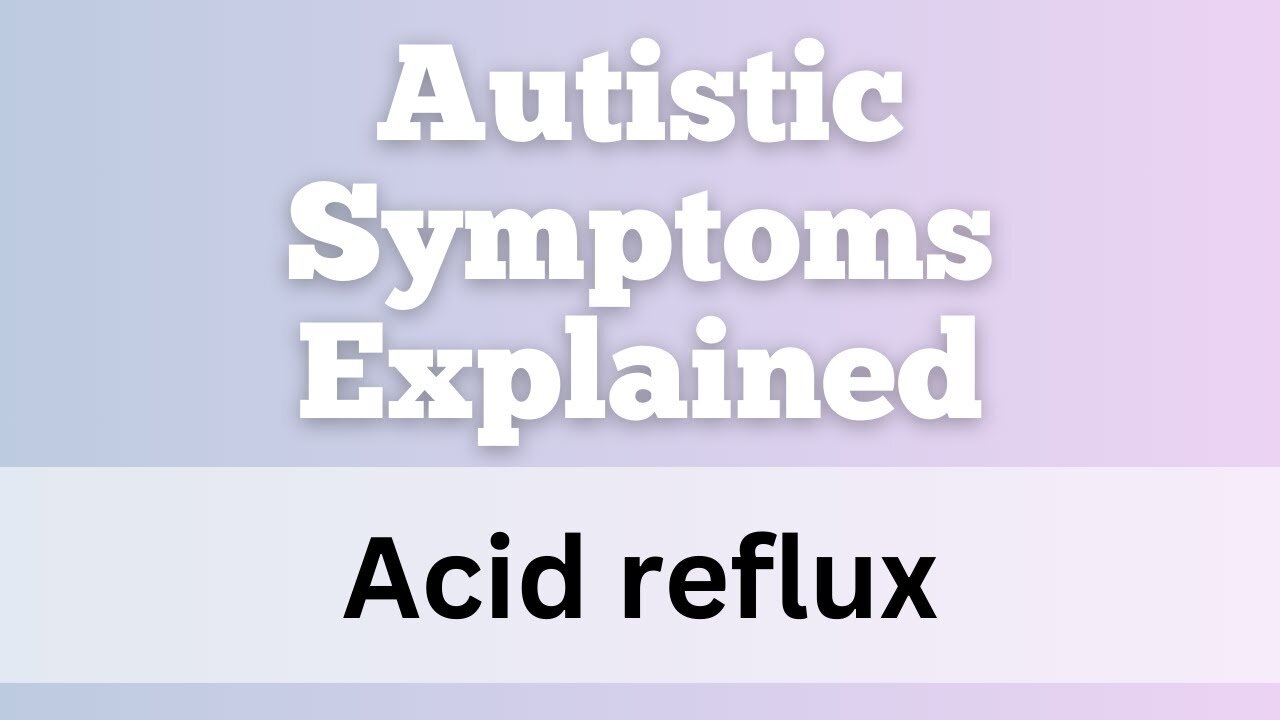 The source of autistic symptoms explained - Acid reflux, aversion to food