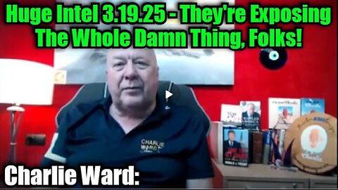 Charlie Ward- Huge Intel 3.19.25 - They're Exposing The Whole Damn Thing, Folks!