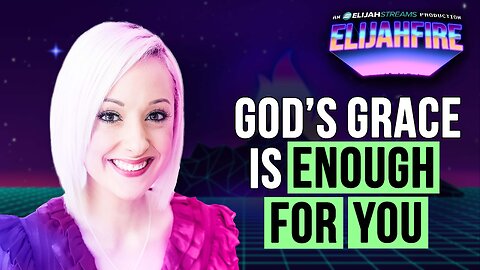 God’s Grace is Enough for You | ElijahFire: Ep. 595 – Cristina Baker