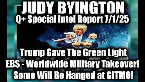 Judy Byington Special Update 7.1.25: Trump Gave The Green Light, EBS - Worldwide Military Takeover; Some Will Be Hanged at GITMO!