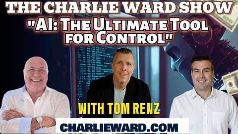 "AI: THE ULTIMATE TOOL FOR CONTROL " WITH CHARLIE WARD , PAUL BROOKER & TOM RENZ