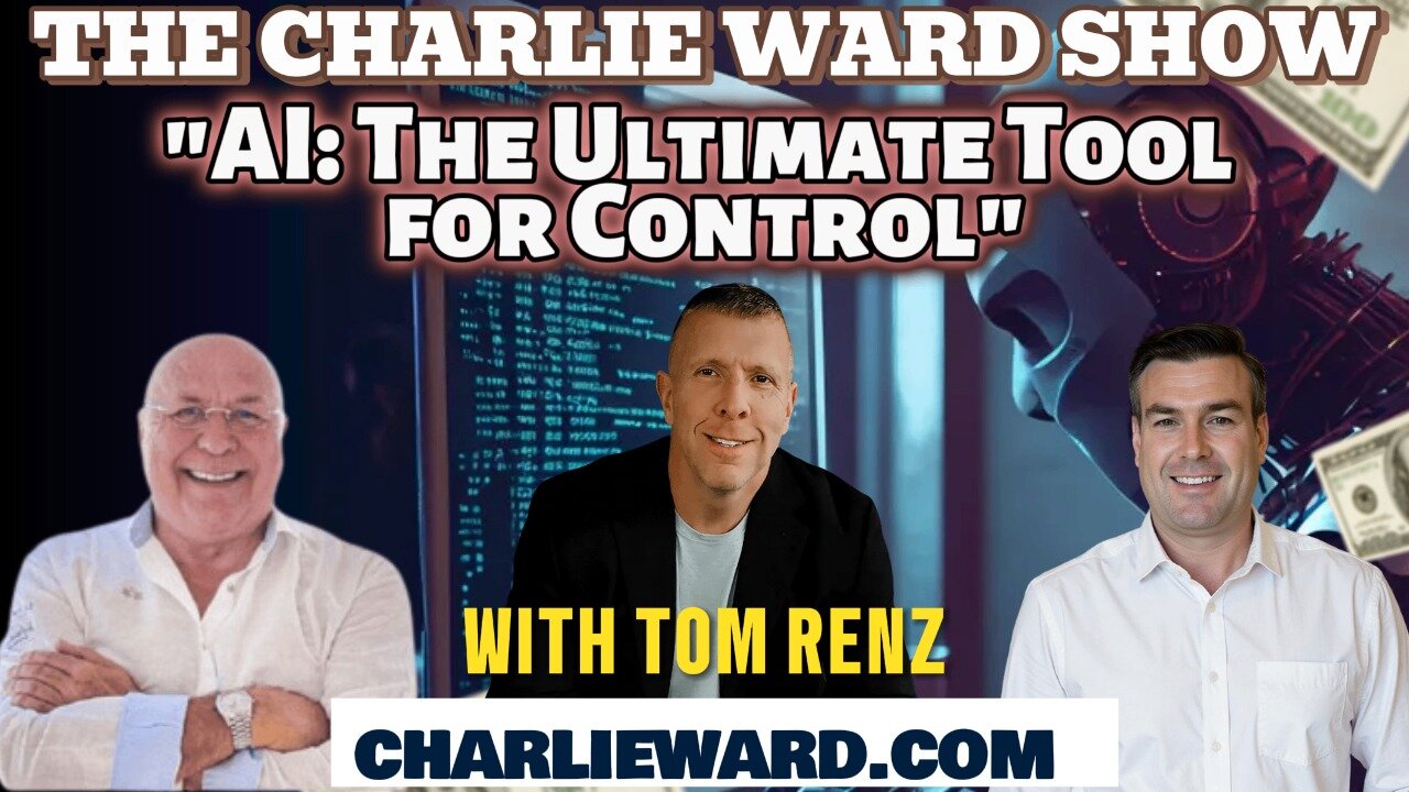"AI: THE ULTIMATE TOOL FOR CONTROL " WITH CHARLIE WARD , PAUL BROOKER & TOM RENZ
