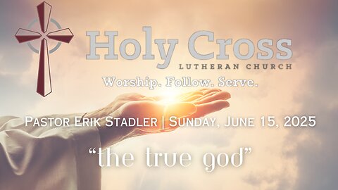 6/15/2025 | “The True God” | Holy Cross Lutheran Church | Midland, Tx