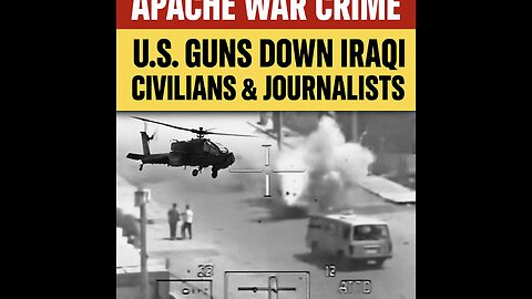 Apache War Crime: U.S. Helicopters Gunned Down Civilians & Journalists in Baghdad