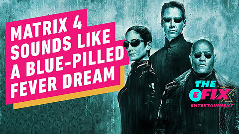 The Matrix 4 Movie Sounds Like a Blue Pilled Fever Dream - IGN The Fix - Entertainment