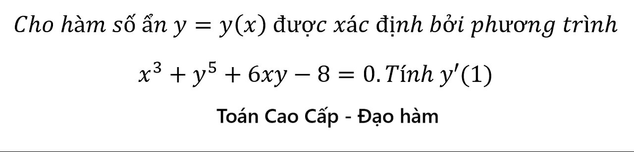 Toán Cao Cấp: Cho hàm số ẩn y=y(x) được xác định bởi phương trình x^3+y^5+6xy-8=0.Tính y'(1)