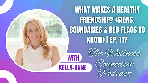 What Makes a Healthy Friendship? (Signs, Boundaries & Red Flags to Know) | Ep. 117