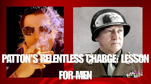 Patton's Relentless Charge: Lessons for Men