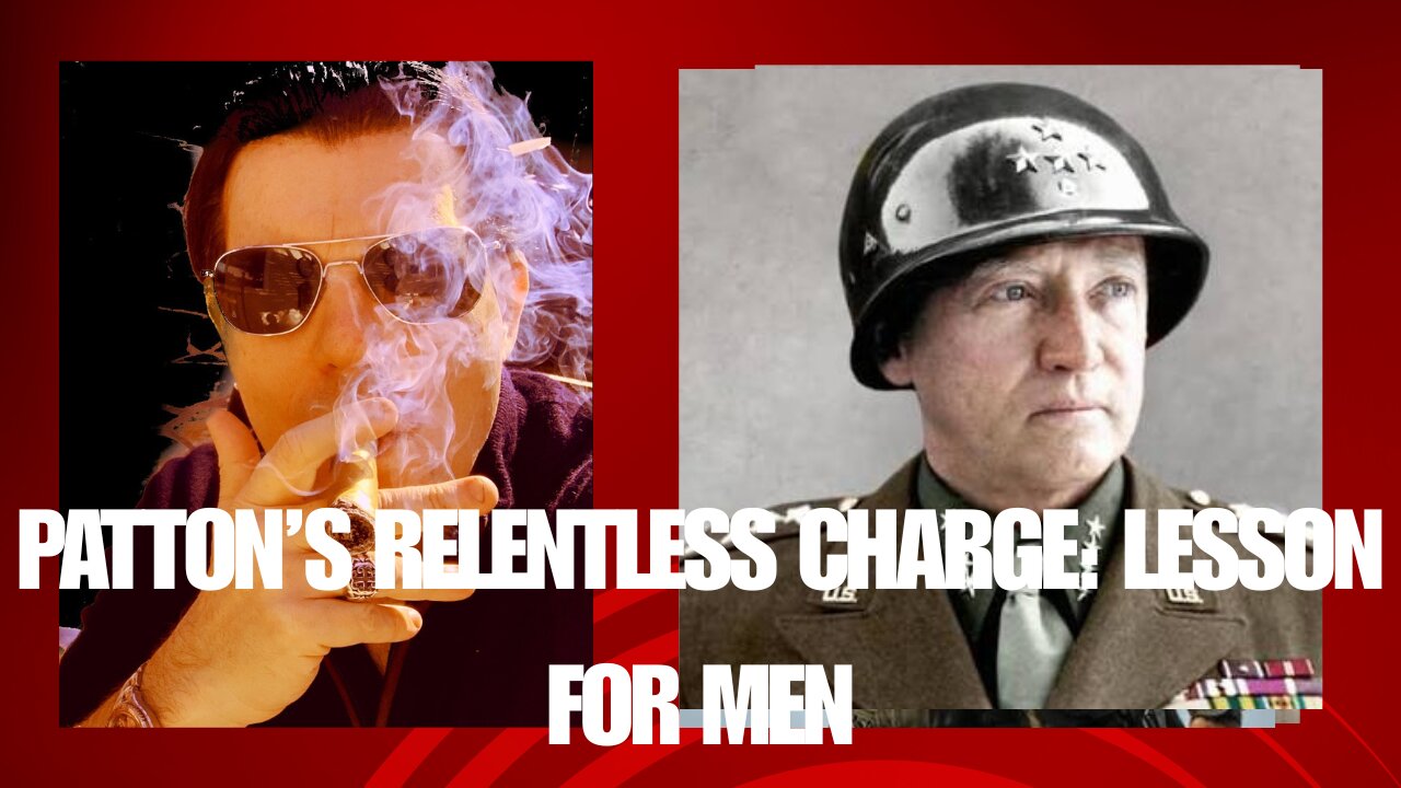 Patton's Relentless Charge: Lessons for Men