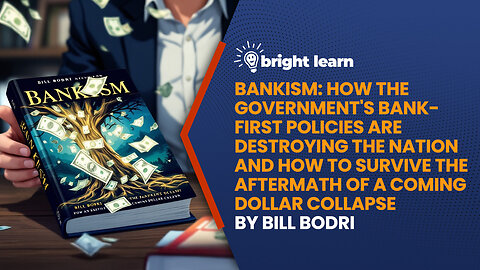 BrightLearn - Bankism: How the Government's Bank-First Policies are Destroying the Nation and How to Survive the Aftermath of a Coming Dollar Collapse by Bill Bodri