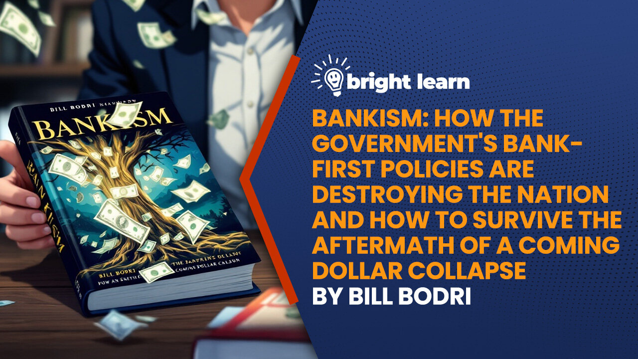 BrightLearn - Bankism: How the Government's Bank-First Policies are Destroying the Nation and How to Survive the Aftermath of a Coming Dollar Collapse by Bill Bodri