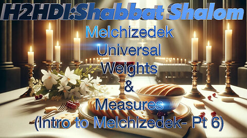 Shabbat Live -Melchizedek Universal Weights & Measures (intro to Melchizedek- Pt 6)