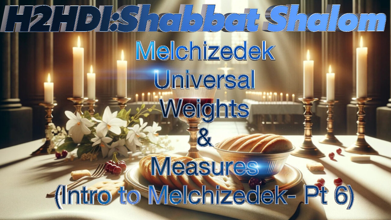 Shabbat Live -Melchizedek Universal Weights & Measures (intro to Melchizedek- Pt 6)