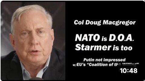 Col Doug Macgregor: NATO is D.O.A./ Starmer is too