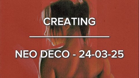 Creating Neo Deco – 24-03-25