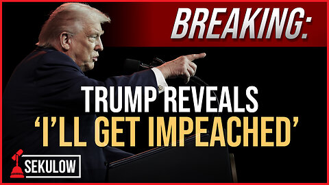 BREAKING: Trump Reveals ‘I’ll Get Impeached’