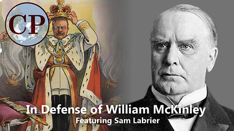 In Defense of William McKinley featuring Sam Labrier (Canadian Patriot Podcast)