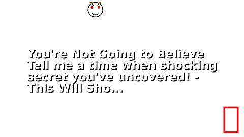 You're Not Going to Believe Tell me a time when shocking secret you've uncovered! - This Will Sho...