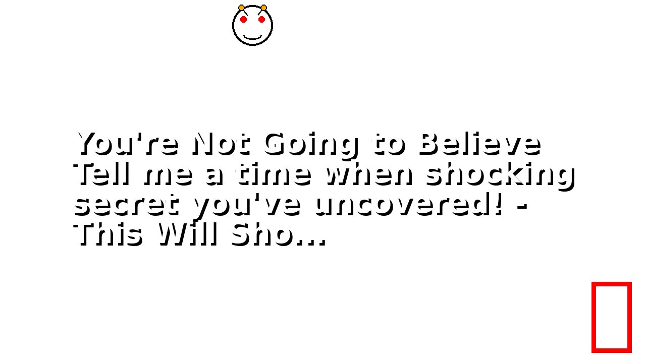 You're Not Going to Believe Tell me a time when shocking secret you've uncovered! - This Will Sho...
