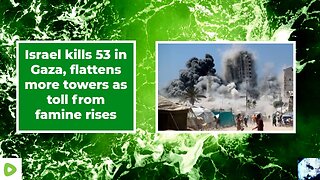 Israel kills 53 in Gaza, flattens more towers as toll from famine rises