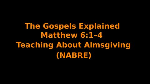 The Gospels Explained - Matthew 6:1–4 - Teaching About Almsgiving - (NABRE)