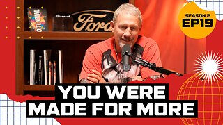 S2 E19: You Were Made for More | By Troy Gramling