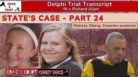State’s Case - Part 24: Melissa Oberg, firearms examiner #DelphiTranscripts