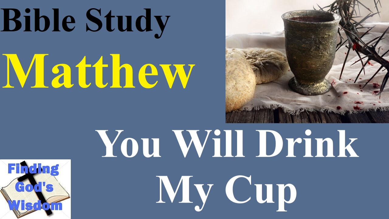 Bible Study - Matthew: You Will Drink My Cup