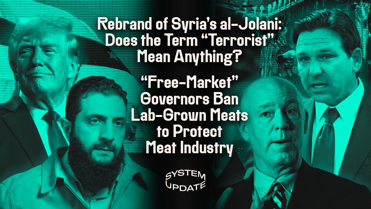Rebrand of Syria's al-Jolani: Does the Term "Terrorist" Mean Anything?; "Free Market" Governors Ban Lab-Grown Meats to Protect Meat Industry: With Reason Journalist Emma Camp | SYSTEM UPDATE SHOW #455